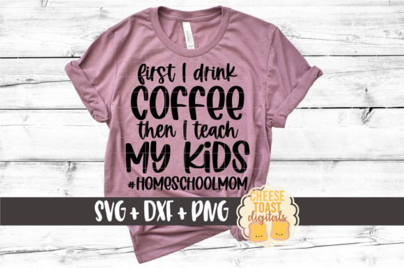 First I Drink Coffee Then Teach My Kids – A Versatile Graphic for Crafts