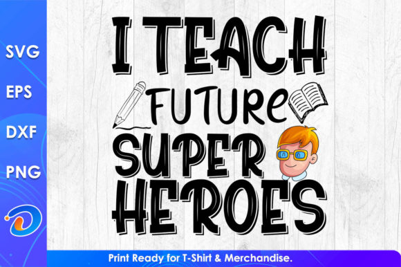 I Teach Future Super Heroes Teachers Day Graphics for Crafts & Branding
